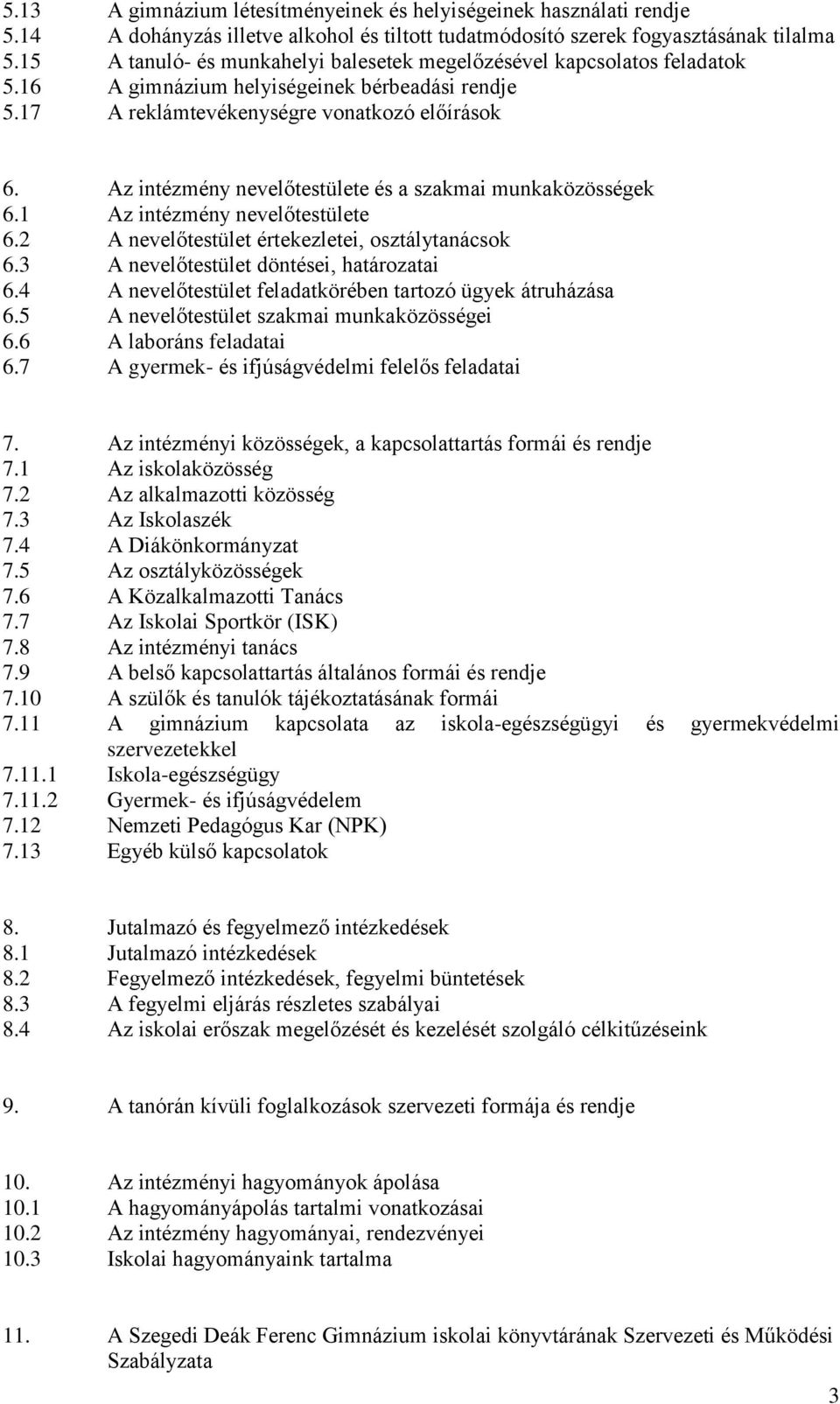 Az intézmény nevelőtestülete és a szakmai munkaközösségek 6.1 Az intézmény nevelőtestülete 6.2 A nevelőtestület értekezletei, osztálytanácsok 6.3 A nevelőtestület döntései, határozatai 6.