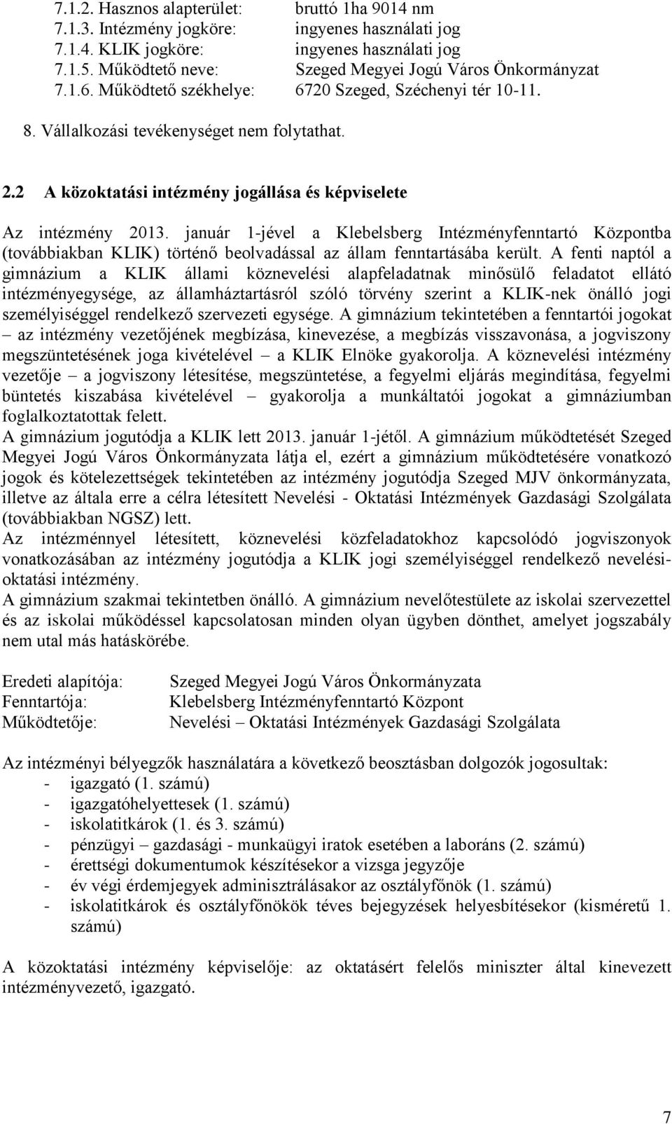 2 A közoktatási intézmény jogállása és képviselete Az intézmény 2013. január 1-jével a Klebelsberg Intézményfenntartó Központba (továbbiakban KLIK) történő beolvadással az állam fenntartásába került.