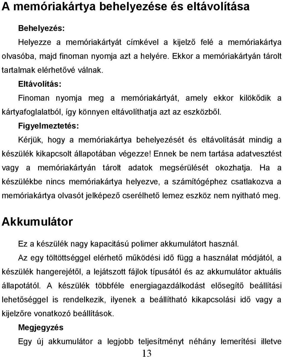 Figyelmeztetés: Kérjük, hogy a memóriakártya behelyezését és eltávolítását mindig a készülék kikapcsolt állapotában végezze!