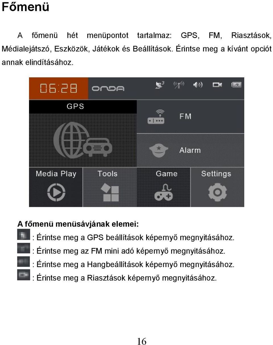 A főmenü menüsávjának elemei: : Érintse meg a GPS beállítások képernyő megnyitásához.