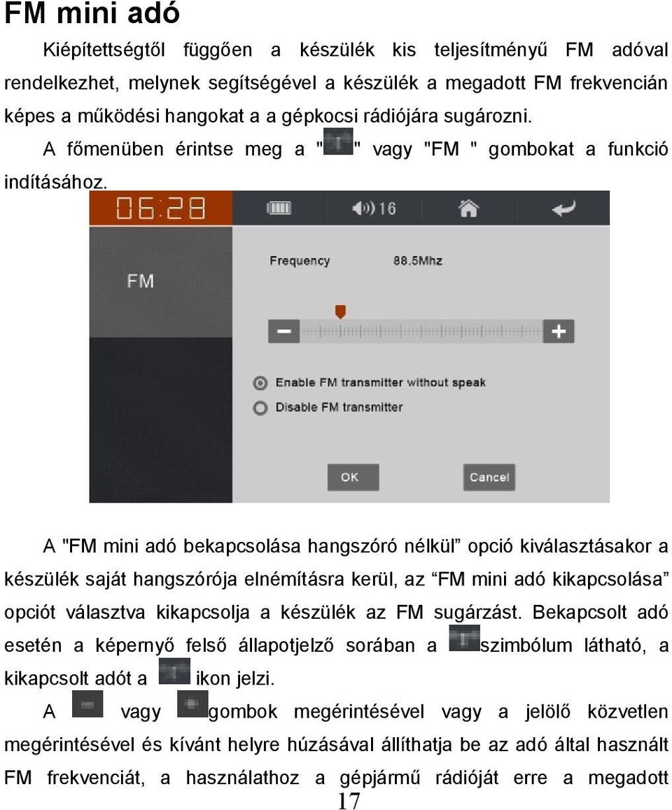A "FM mini adó bekapcsolása hangszóró nélkül opció kiválasztásakor a készülék saját hangszórója elnémításra kerül, az FM mini adó kikapcsolása opciót választva kikapcsolja a készülék az FM sugárzást.
