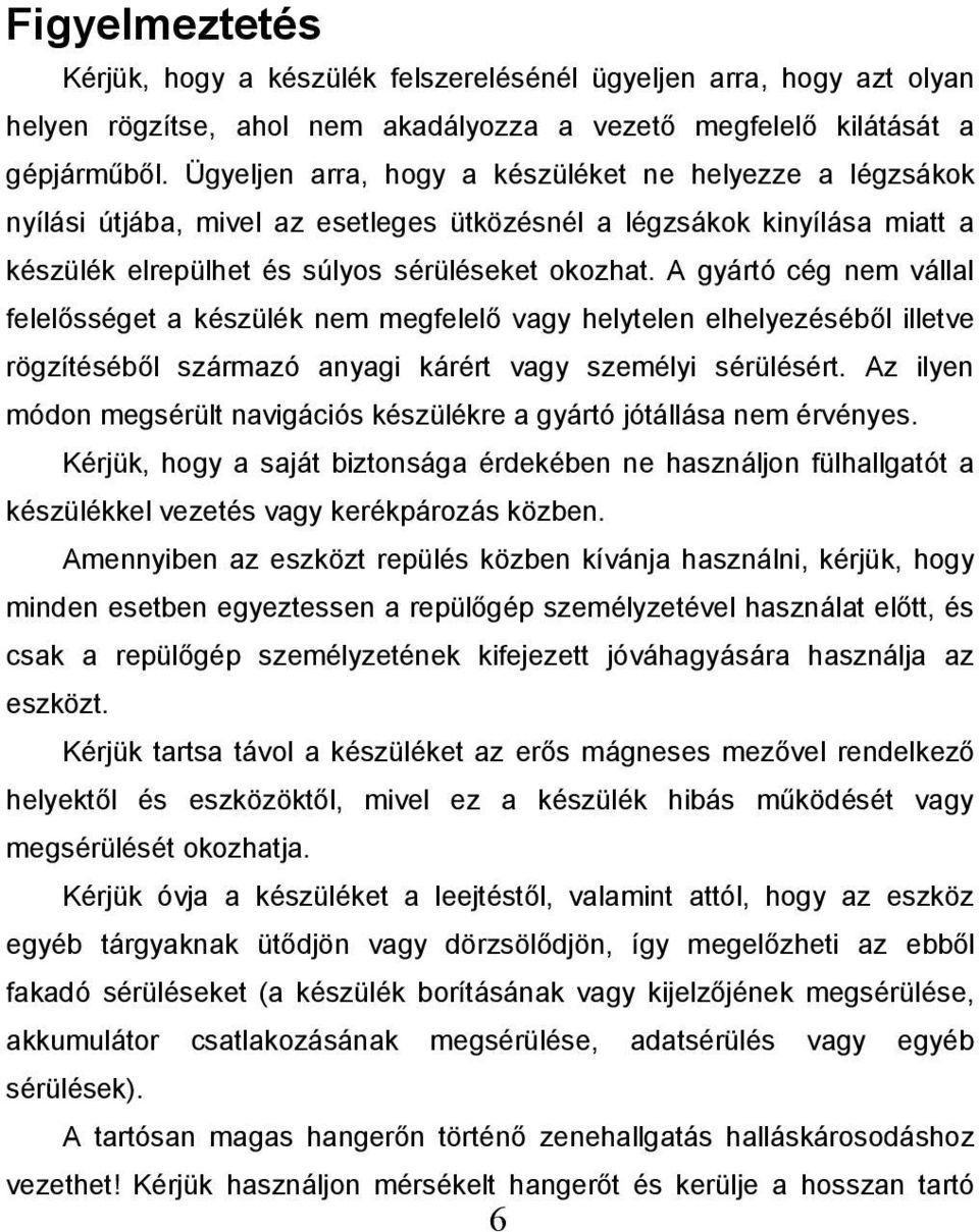 A gyártó cég nem vállal felelősséget a készülék nem megfelelő vagy helytelen elhelyezéséből illetve rögzítéséből származó anyagi kárért vagy személyi sérülésért.