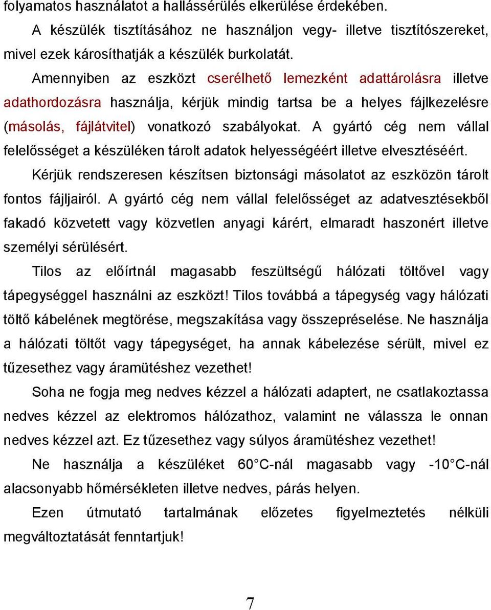 A gyártó cég nem vállal felelősséget a készüléken tárolt adatok helyességéért illetve elvesztéséért. Kérjük rendszeresen készítsen biztonsági másolatot az eszközön tárolt fontos fájljairól.