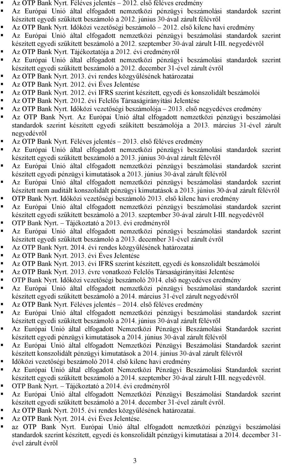 évi eredményről készített egyedi szűkített beszámoló a 2012. december 31-ével zárult évről Az OTP Bank Nyrt. 2013. évi rendes közgyűlésének határozatai Az OTP Bank Nyrt. 2012. évi Éves Jelentése Az OTP Bank Nyrt.