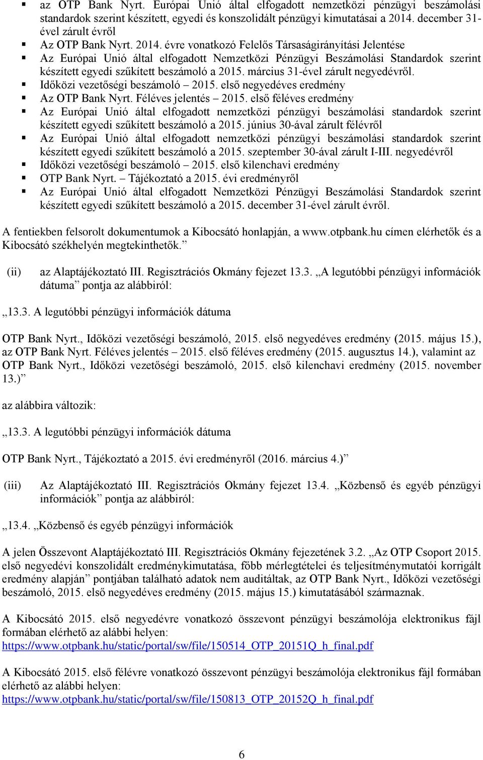 Időközi vezetőségi beszámoló 2015. első negyedéves eredmény Az OTP Bank Nyrt. Féléves jelentés 2015. első féléves eredmény készített egyedi szűkített beszámoló a 2015.