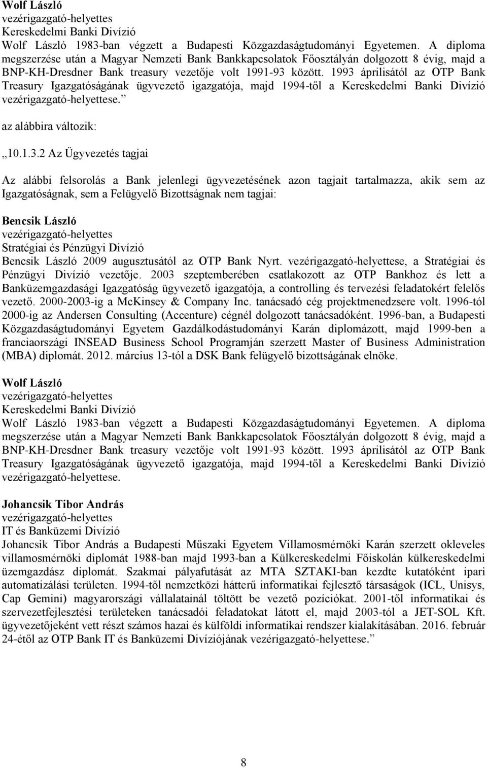 1993 áprilisától az OTP Bank Treasury Igazgatóságának ügyvezető igazgatója, majd 1994-től a Kereskedelmi Banki Divízió e. az alábbira változik: 10.1.3.2 Az Ügyvezetés tagjai Az alábbi felsorolás a