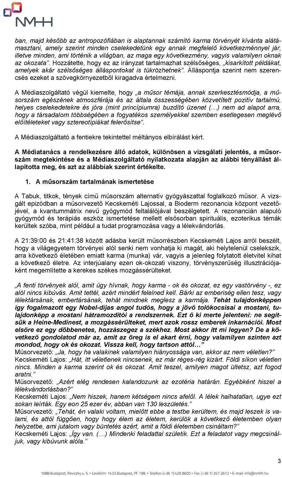 Hozzátette, hogy ez az irányzat tartalmazhat szélsőséges, kisarkított példákat, amelyek akár szélsőséges álláspontokat is tükrözhetnek.