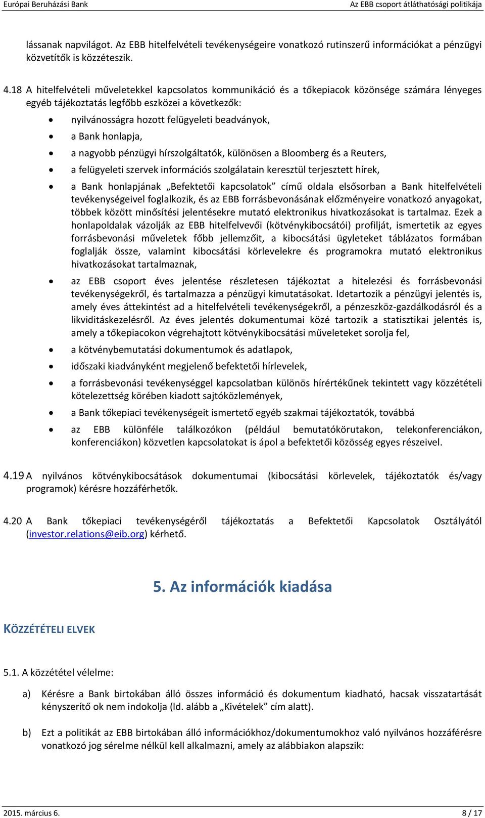 Bank honlapja, a nagyobb pénzügyi hírszolgáltatók, különösen a Bloomberg és a Reuters, a felügyeleti szervek információs szolgálatain keresztül terjesztett hírek, a Bank honlapjának Befektetői