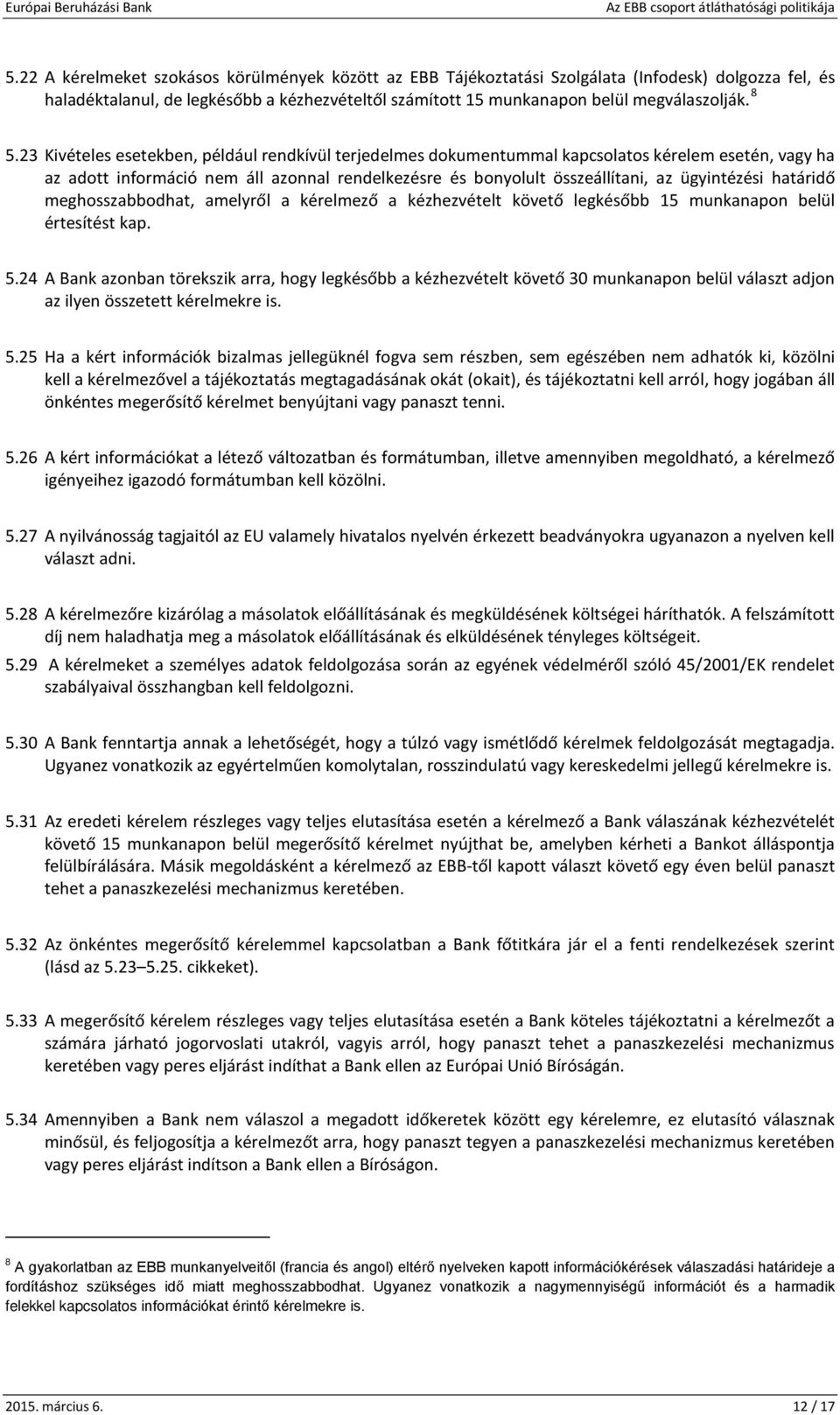 ügyintézési határidő meghosszabbodhat, amelyről a kérelmező a kézhezvételt követő legkésőbb 15 munkanapon belül értesítést kap. 5.