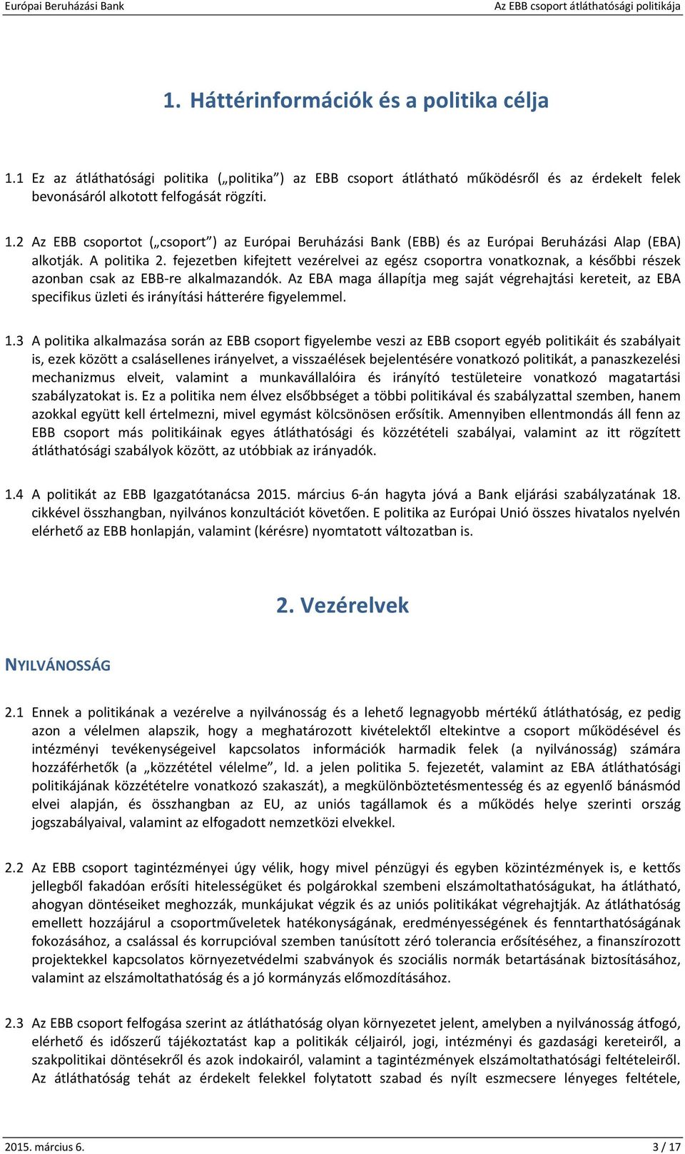 Az EBA maga állapítja meg saját végrehajtási kereteit, az EBA specifikus üzleti és irányítási hátterére figyelemmel. 1.