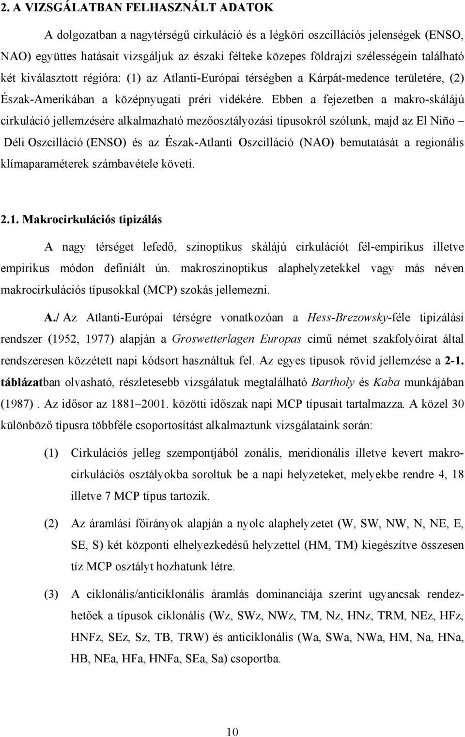 Ebben a fejezetben a makro-skálájú cirkuláció jellemzésére alkalmazható mezőosztályozási típusokról szólunk, majd az El Niño Déli Oszcilláció (ENSO) és az Észak-Atlanti Oszcilláció (NAO) bemutatását