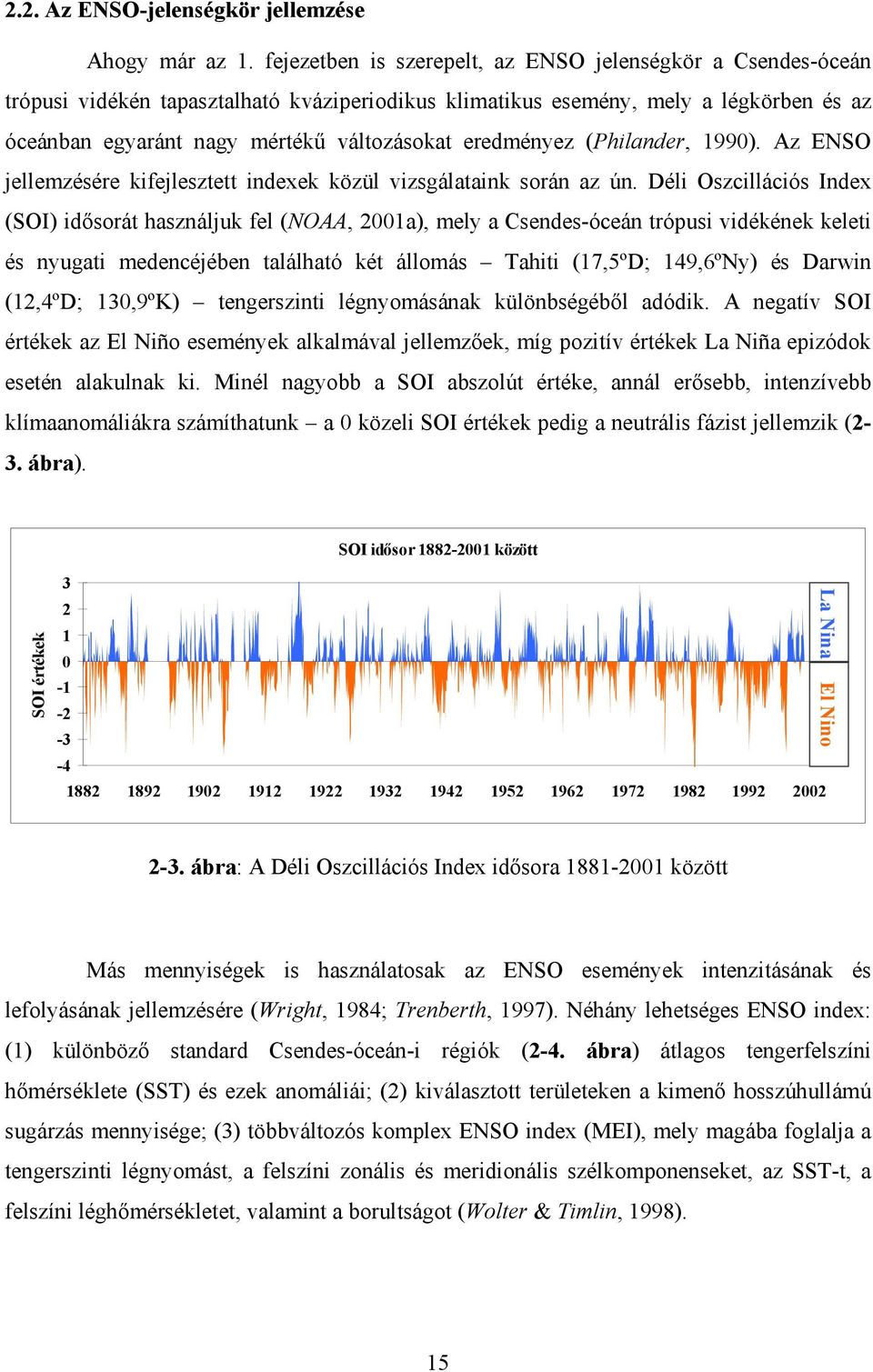 eredményez (Philander, 1990). Az ENSO jellemzésére kifejlesztett indexek közül vizsgálataink során az ún.