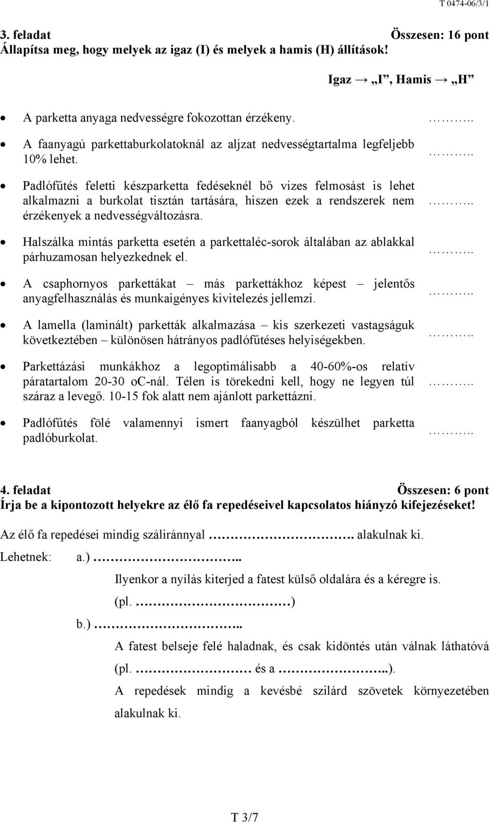 Padlófűtés feletti készparketta fedéseknél bő vizes felmosást is lehet alkalmazni a burkolat tisztán tartására, hiszen ezek a rendszerek nem érzékenyek a nedvességváltozásra.