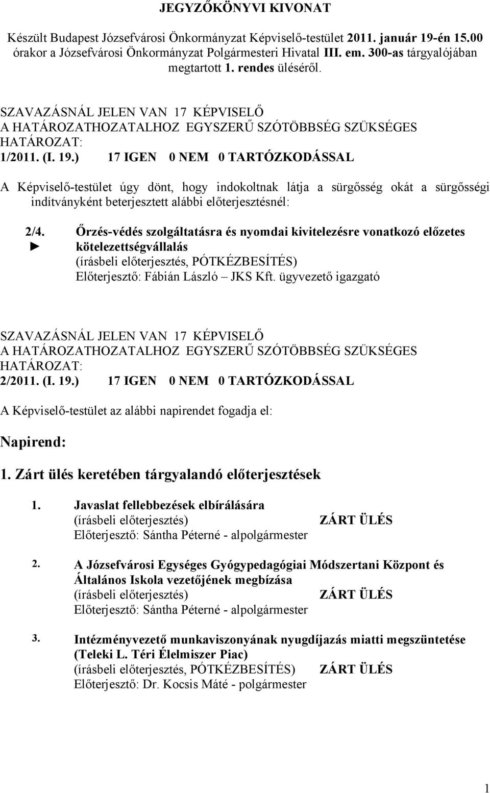 ) 17 IGEN 0 NEM 0 TARTÓZKODÁSSAL A Képviselő-testület úgy dönt, hogy indokoltnak látja a sürgősség okát a sürgősségi indítványként beterjesztett alábbi előterjesztésnél: 2/4.