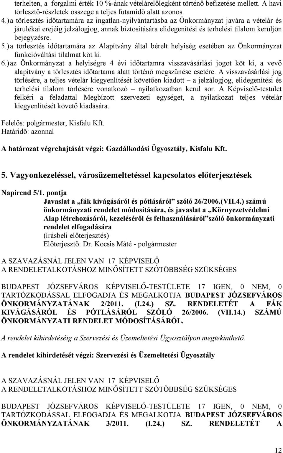 5.)a törlesztés időtartamára az Alapítvány által bérelt helyiség esetében az Önkormányzat funkcióváltási tilalmat köt ki. 6.