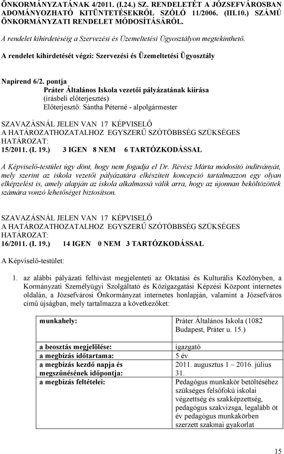 pontja Práter Általános Iskola vezetői pályázatának kiírása A HATÁROZATHOZATALHOZ EGYSZERŰ SZÓTÖBBSÉG SZÜKSÉGES 15/2011. (I. 19.