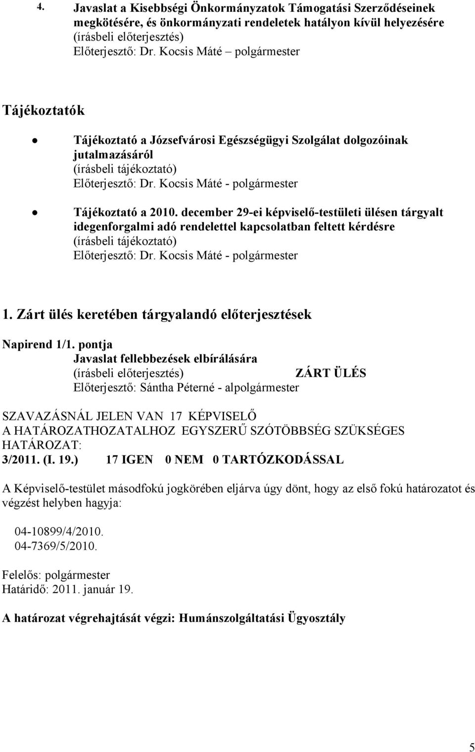 december 29-ei képviselő-testületi ülésen tárgyalt idegenforgalmi adó rendelettel kapcsolatban feltett kérdésre (írásbeli tájékoztató) Előterjesztő: Dr. Kocsis Máté - polgármester 1.