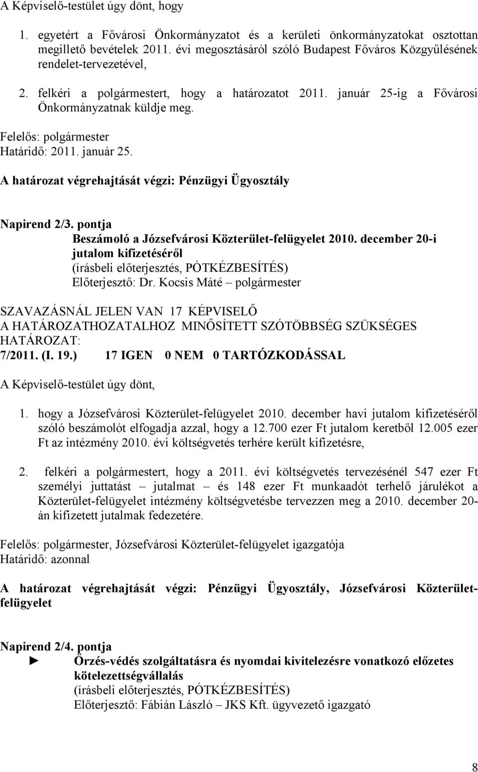 január 25. A határozat végrehajtását végzi: Pénzügyi Ügyosztály Napirend 2/3. pontja Beszámoló a Józsefvárosi Közterület-felügyelet 2010. december 20-i jutalom kifizetéséről 7/2011. (I. 19.