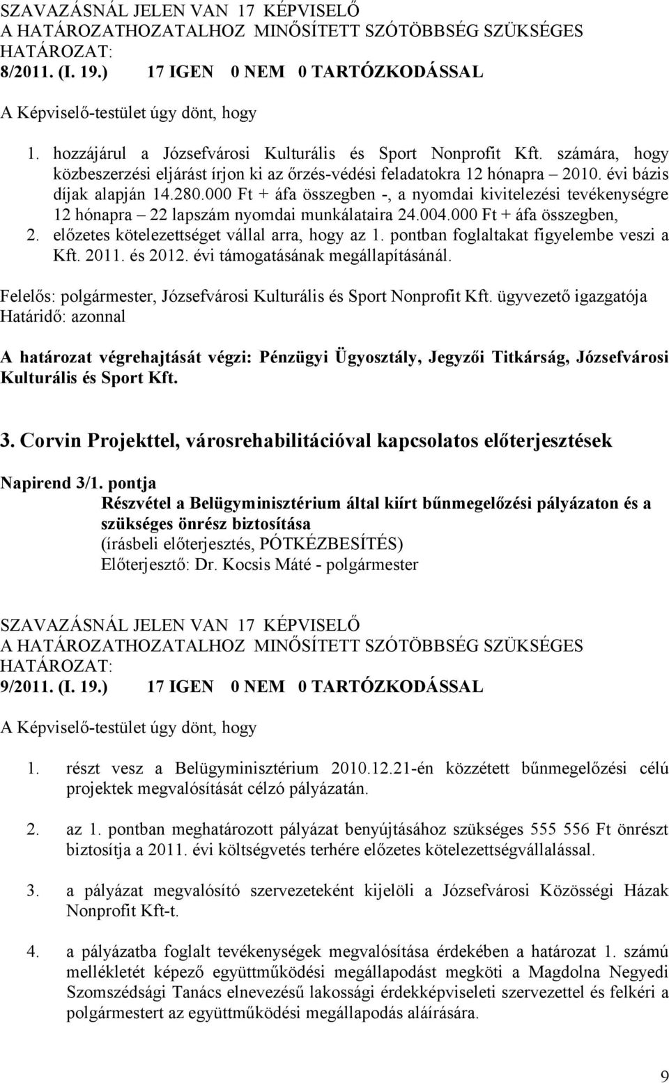 000 Ft + áfa összegben -, a nyomdai kivitelezési tevékenységre 12 hónapra 22 lapszám nyomdai munkálataira 24.004.000 Ft + áfa összegben, 2. előzetes kötelezettséget vállal arra, hogy az 1.