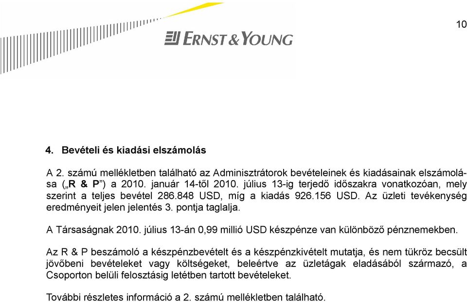 A Társaságnak 2010. július 13-án 0,99 millió USD készpénze van különböző pénznemekben.