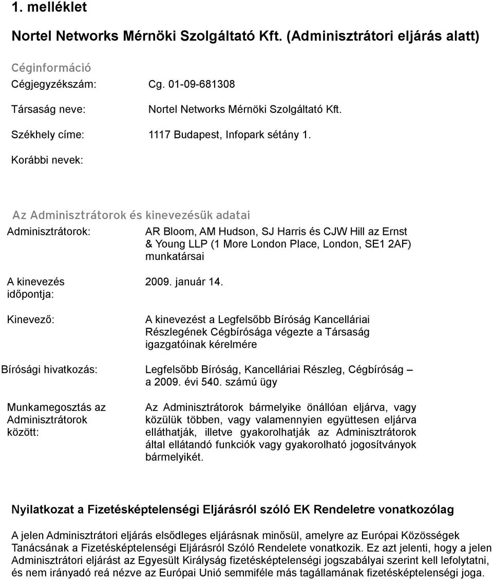 Korábbi nevek: Az Adminisztrátorok és kinevezésük adatai Adminisztrátorok: AR Bloom, AM Hudson, SJ Harris és CJW Hill az Ernst & Young LLP (1 More London Place, London, SE1 2AF) munkatársai A