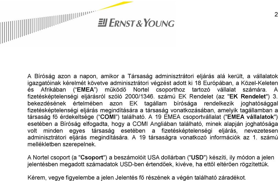 bekezdésének értelmében azon EK tagállam bírósága rendelkezik joghatósággal fizetésképtelenségi eljárás megindítására a társaság vonatkozásában, amelyik tagállamban a társaság fő érdekeltsége ( COMI