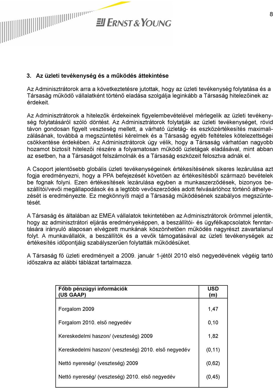 Az Adminisztrátorok folytatják az üzleti tevékenységet, rövid távon gondosan figyelt veszteség mellett, a várható üzletág- és eszközértékesítés maximalizálásának, továbbá a megszüntetési kérelmek és