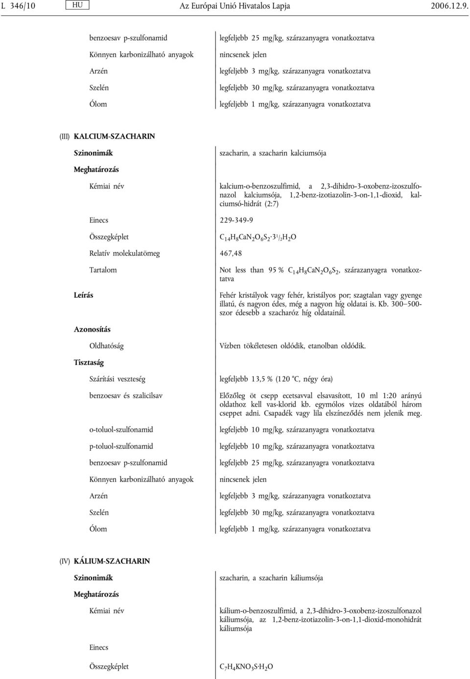 szárazanyagra vonatkoztatva (III) KALCIUM-SZACHARIN szacharin, a szacharin kalciumsója kalcium-o-benzoszulfimid, a 2,3-dihidro-3-oxobenz-izoszulfonazol kalciumsója,