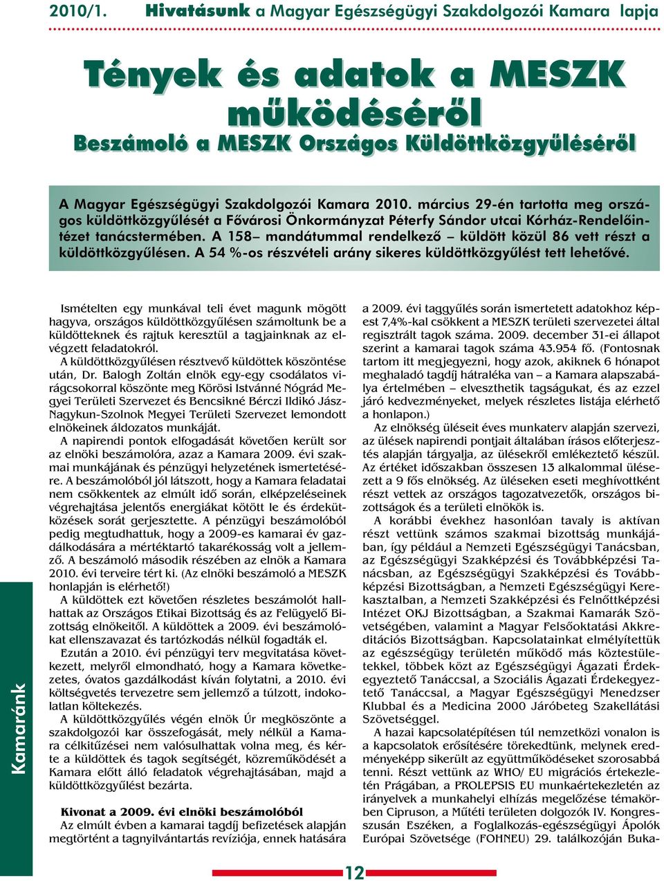 A 158 mandátummal rendelkezô küldött közül 86 vett részt a küldöttközgyûlésen. A 54 %-os részvételi arány sikeres küldöttközgyûlést tett lehetôvé.