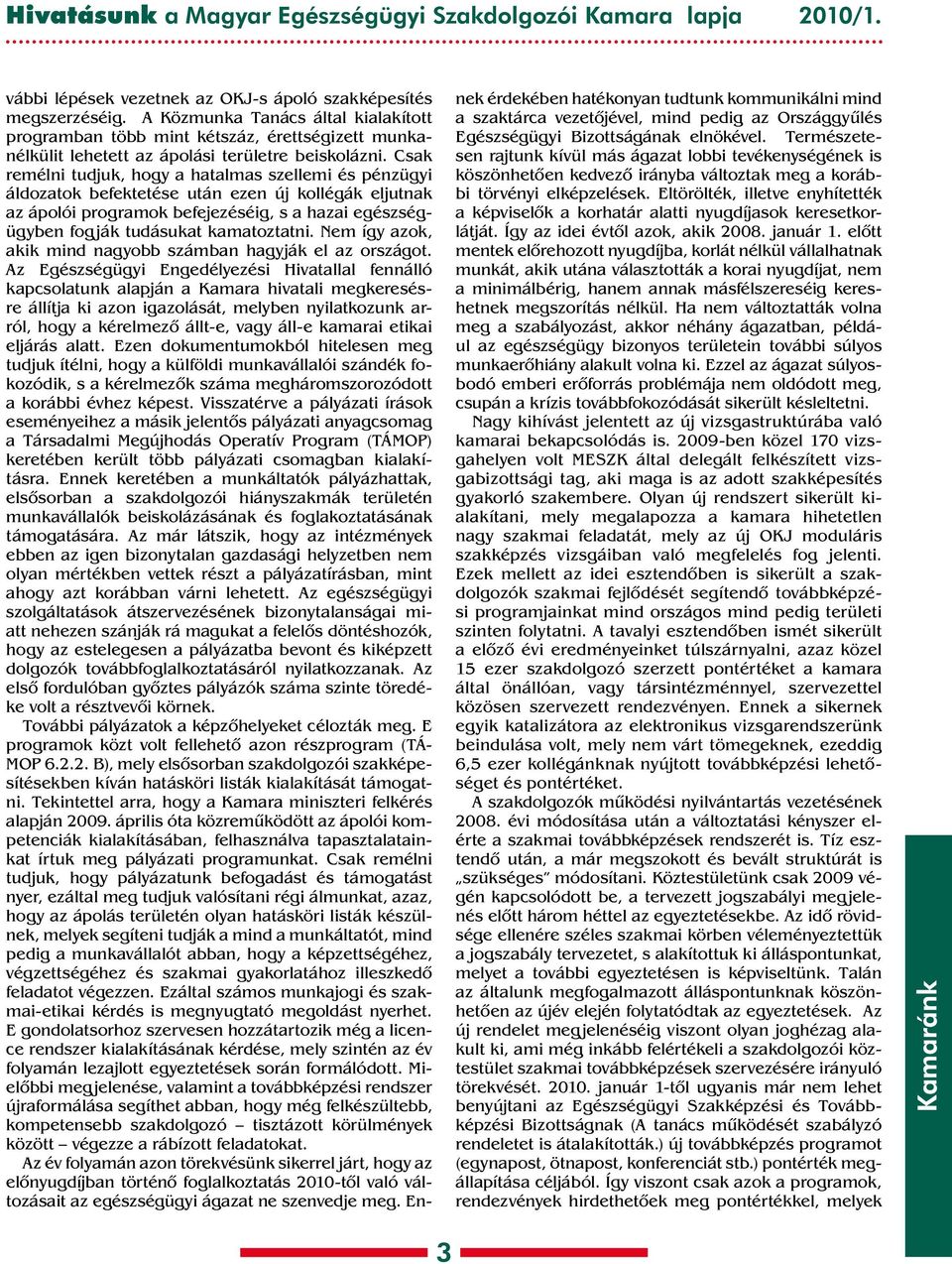 Csak remélni tudjuk, hogy a hatalmas szellemi és pénzügyi áldozatok befektetése után ezen új kollégák eljutnak az ápolói programok befejezéséig, s a hazai egészségügyben fogják tudásukat kamatoztatni.