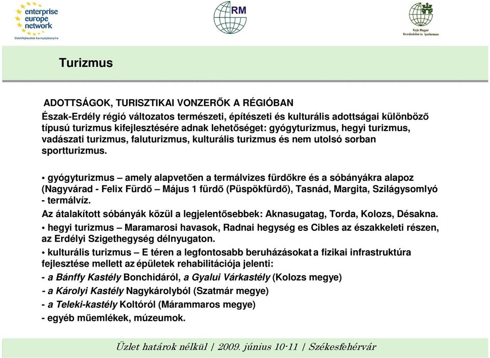 gyógyturizmus amely alapvetıen a termálvizes fürdıkre és a sóbányákra alapoz (Nagyvárad - Felix Fürdı Május 1 fürdı (Püspökfürdı), Tasnád, Margita, Szilágysomlyó - termálvíz.