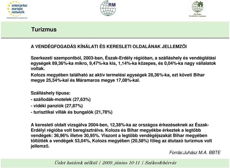 Szálláshely típusa: - szállodák-motelek (27,63%) - vidéki panziók (27,87%) - turisztikai villák és bungalók (21,78%) A keresleti oldalt vizsgálva 2004-ben, 12,38%-ka az országos érkezéseknek az