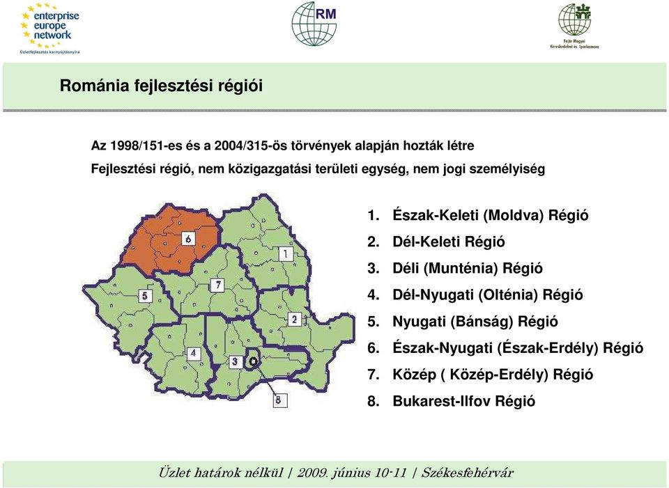 Észak-Keleti (Moldva) Régió 2. Dél-Keleti Régió 3. Déli (Munténia) Régió 4.