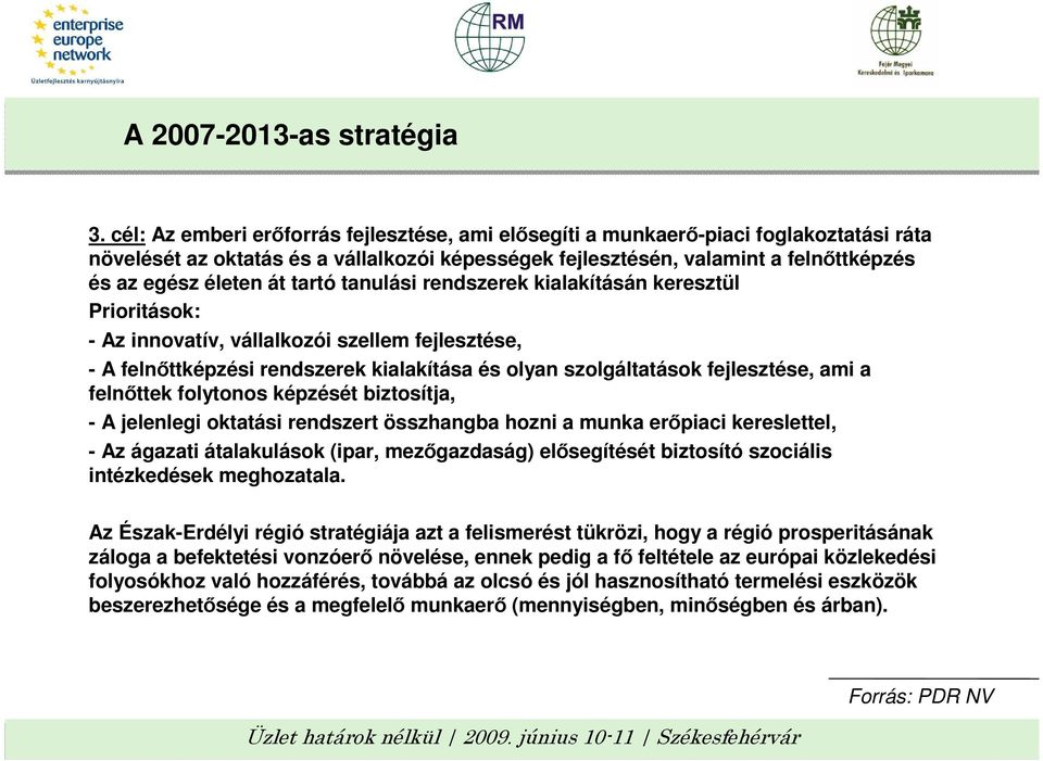 tartó tanulási rendszerek kialakításán keresztül Prioritások: - Az innovatív, vállalkozói szellem fejlesztése, - A felnıttképzési rendszerek kialakítása és olyan szolgáltatások fejlesztése, ami a