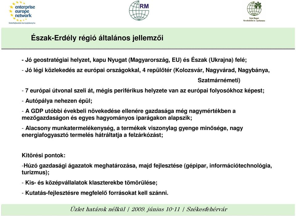 gazdasága még nagymértékben a mezıgazdaságon és egyes hagyományos iparágakon alapszik; - Alacsony munkatermelékenység, a termékek viszonylag gyenge minısége, nagy energiafogyasztó termelés