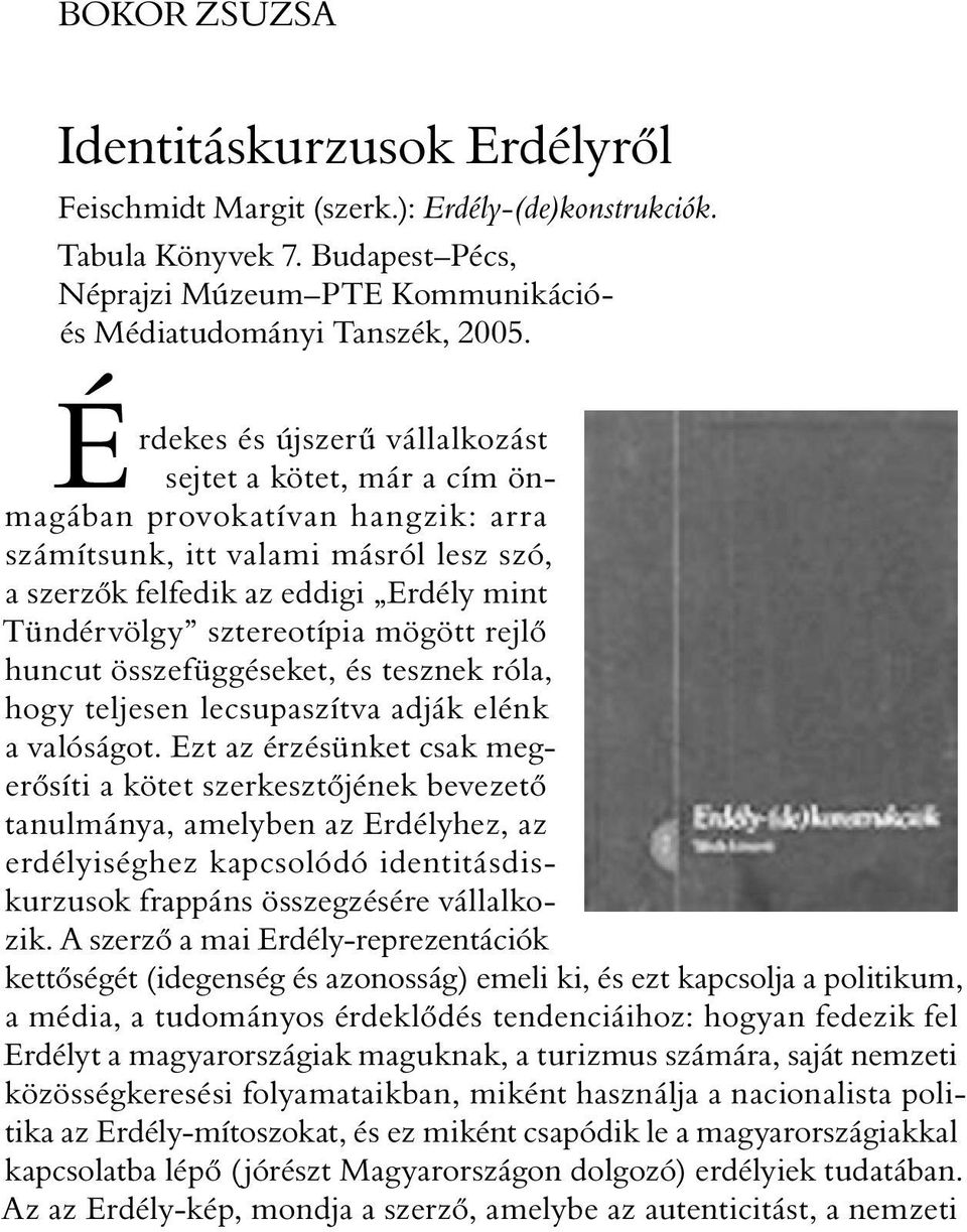 sztereotípia mögött rejlõ huncut összefüggéseket, és tesznek róla, hogy teljesen lecsupaszítva adják elénk a valóságot.