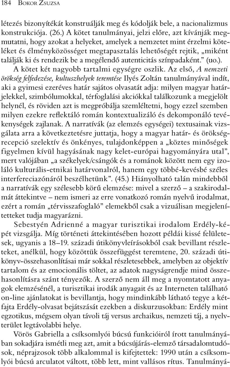 ki és rendezik be a megélendõ autenticitás színpadaként. (uo.). A kötet két nagyobb tartalmi egységre oszlik.