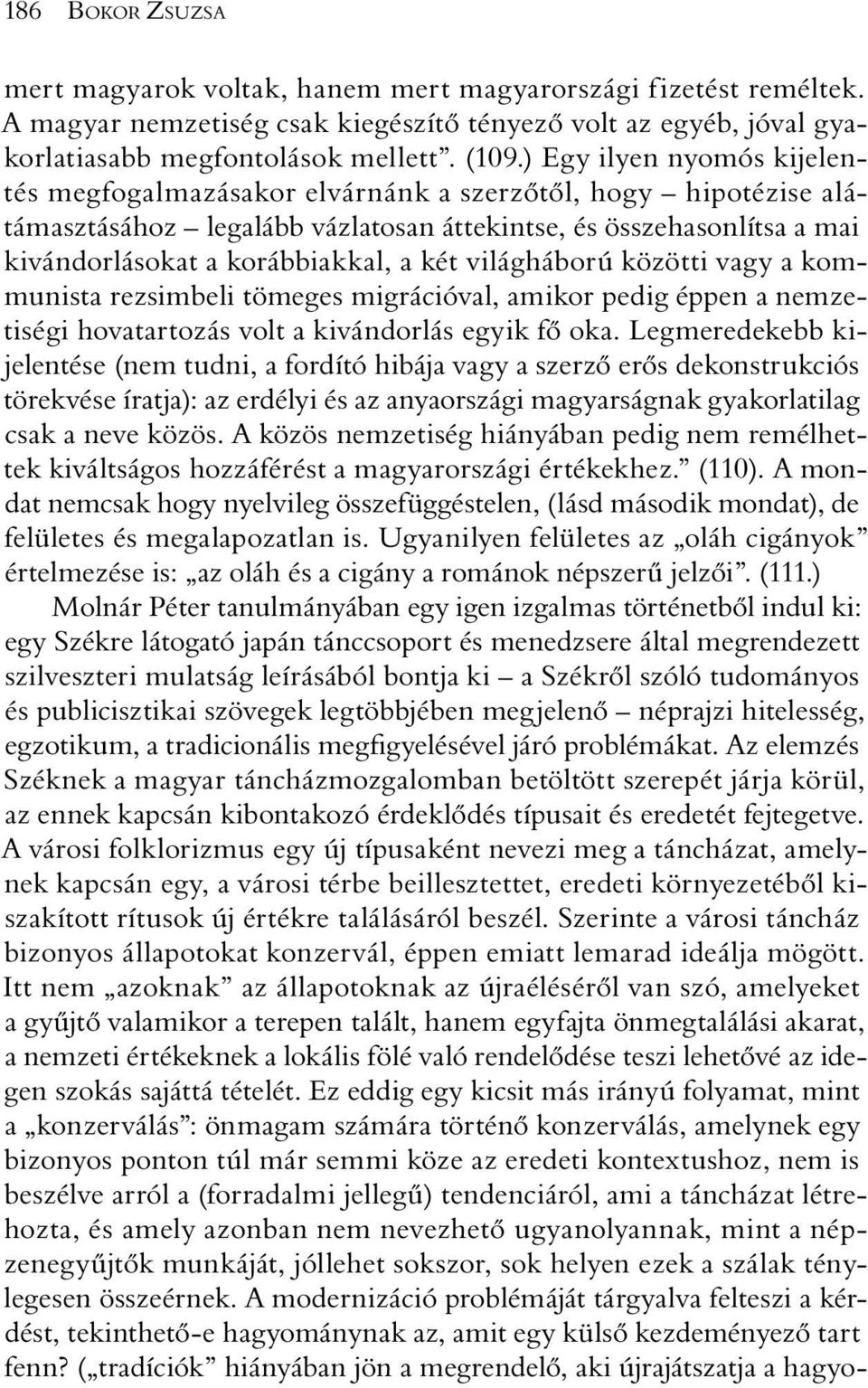 világháború közötti vagy a kommunista rezsimbeli tömeges migrációval, amikor pedig éppen a nemzetiségi hovatartozás volt a kivándorlás egyik fõ oka.