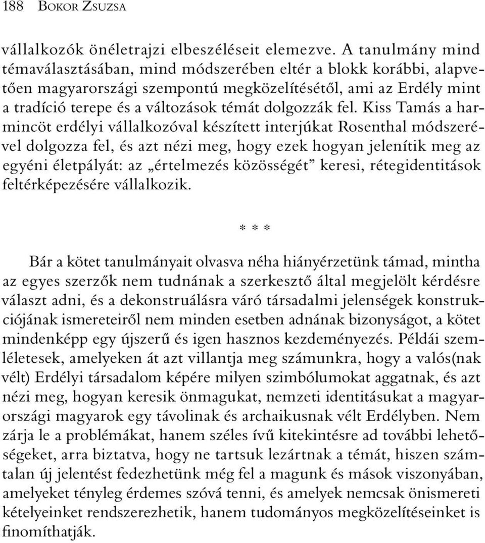 fel. Kiss Tamás a harmincöt erdélyi vállalkozóval készített interjúkat Rosenthal módszerével dolgozza fel, és azt nézi meg, hogy ezek hogyan jelenítik meg az egyéni életpályát: az értelmezés