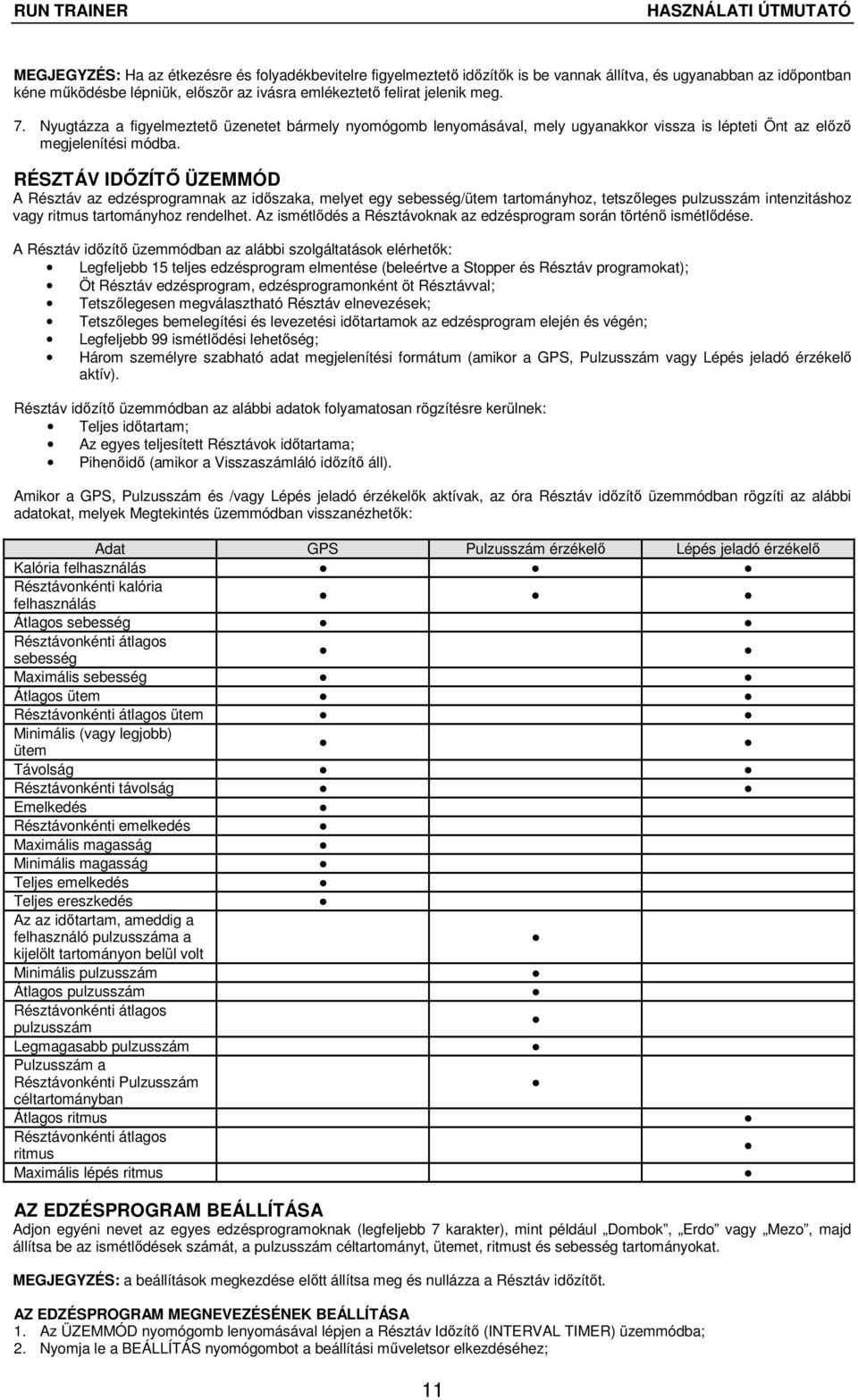 RÉSZTÁV IDŐZÍTŐ ÜZEMMÓD A Résztáv az edzésprogramnak az időszaka, melyet egy sebesség/ütem tartományhoz, tetszőleges pulzusszám intenzitáshoz vagy ritmus tartományhoz rendelhet.