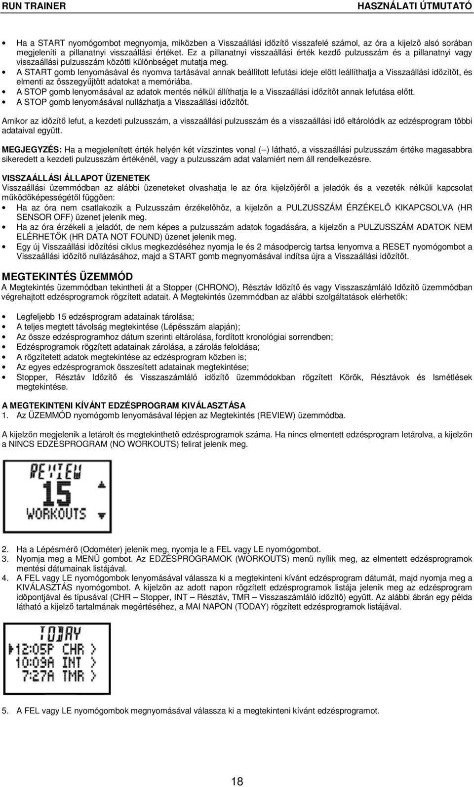 A START gomb lenyomásával és nyomva tartásával annak beállított lefutási ideje előtt leállíthatja a Visszaállási időzítőt, és elmenti az összegyűjtött adatokat a memóriába.