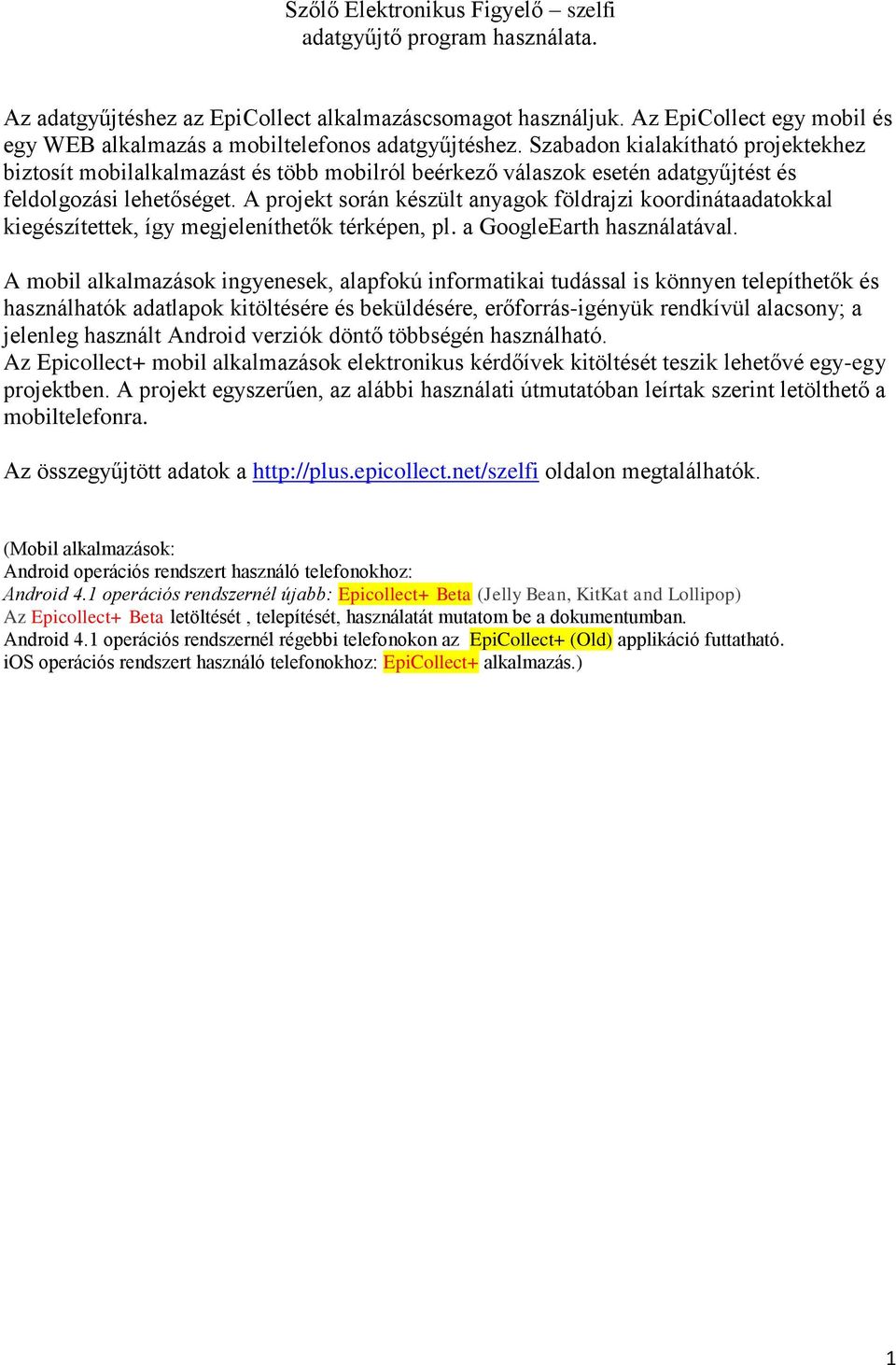 Szabadon kialakítható projektekhez biztosít mobilalkalmazást és több mobilról beérkező válaszok esetén adatgyűjtést és feldolgozási lehetőséget.