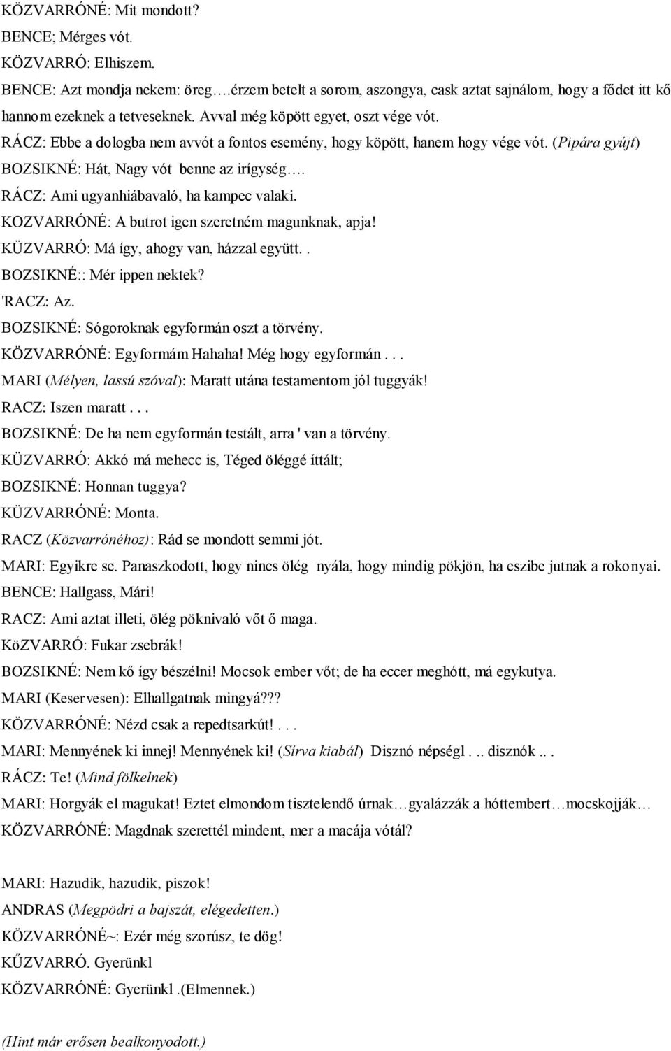 RÁCZ: Ami ugyanhiábavaló, ha kampec valaki. KOZVARRÓNÉ: A butrot igen szeretném magunknak, apja! KÜZVARRÓ: Má így, ahogy van, házzal együtt.. BOZSIKNÉ:: Mér ippen nektek? 'RACZ: Az.