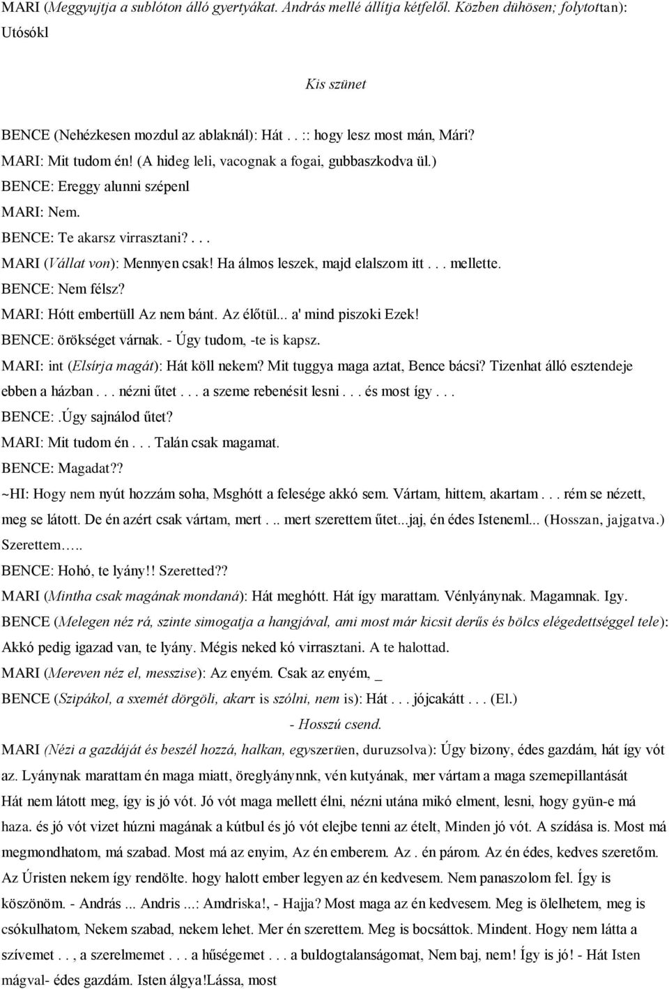 Ha álmos leszek, majd elalszom itt... mellette. BENCE: Nem félsz? MARI: Hótt embertüll Az nem bánt. Az élőtül... a' mind piszoki Ezek! BENCE: örökséget várnak. - Úgy tudom, -te is kapsz.