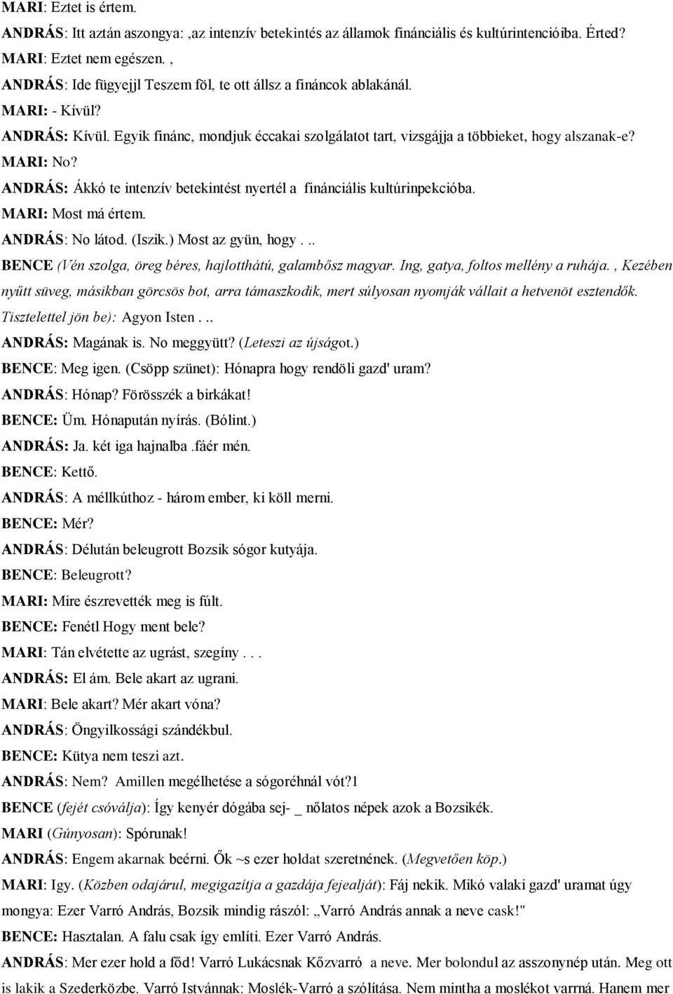 ANDRÁS: Ákkó te intenzív betekintést nyertél a finánciális kultúrinpekcióba. MARI: Most má értem. ANDRÁS: No látod. (Iszik.) Most az gyün, hogy.