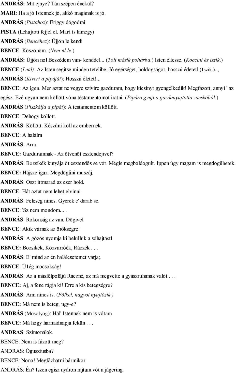 ) BENCE (Leül): Az Isten segítse minden tetelibe. Jó egérséget, boldogságot, hosszú édetetl (Iszik.)., ANDRÁS (Kiveri a pipáját): Hosszú életet!... BENCE: Az igen.