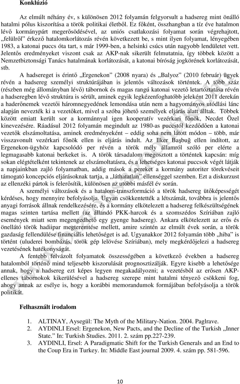 folyamat, lényegében 1983, a katonai puccs óta tart, s már 1999-ben, a helsinki csúcs után nagyobb lendületet vett.