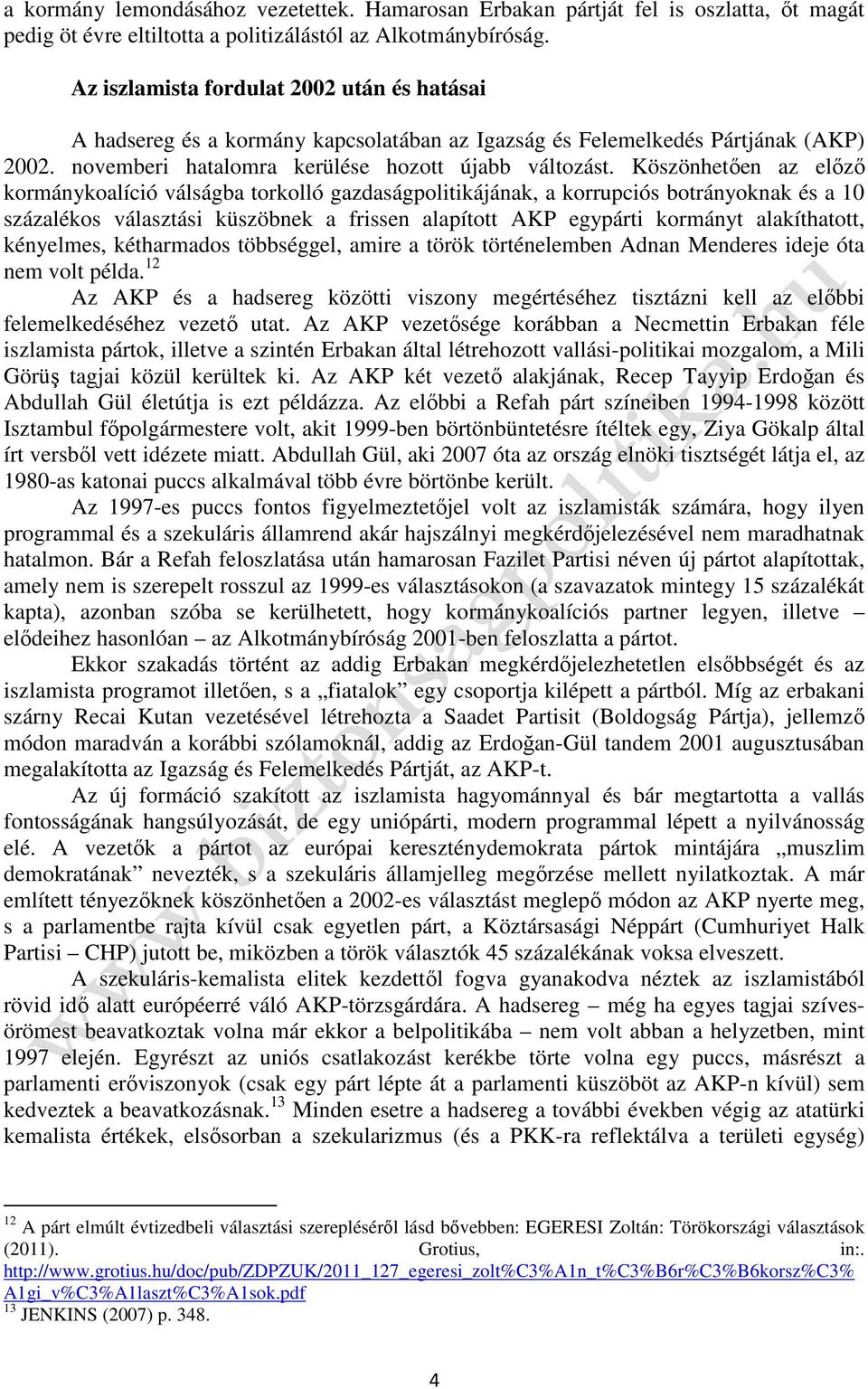 Köszönhetően az előző kormánykoalíció válságba torkolló gazdaságpolitikájának, a korrupciós botrányoknak és a 10 százalékos választási küszöbnek a frissen alapított AKP egypárti kormányt