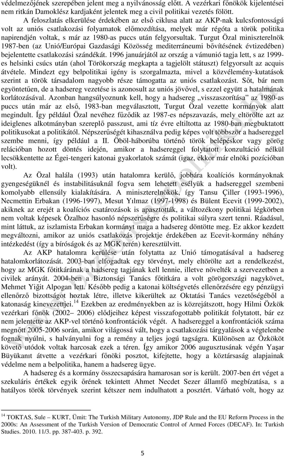 1980-as puccs után felgyorsultak. Turgut Özal miniszterelnök 1987-ben (az Unió/Európai Gazdasági Közösség mediterráneumi bővítésének évtizedében) bejelentette csatlakozási szándékát.