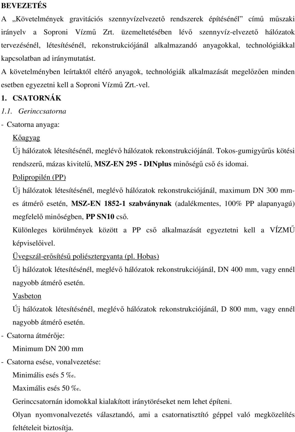 A követelményben leírtaktól eltérő anyagok, technológiák alkalmazását megelőzően minden esetben egyezetni kell a Soproni Vízmű Zrt.-vel. 1.